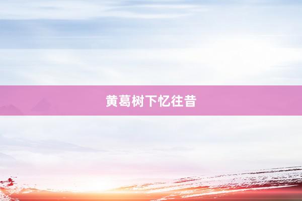 黄葛树下忆往昔